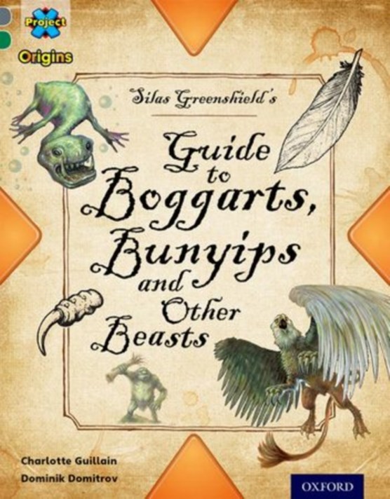 Project X Origins: Grey Book Band, Oxford Level 12: Myths and Legends: Silas Greenshield's Guide to Bunyips, Boggarts and Other Beasts