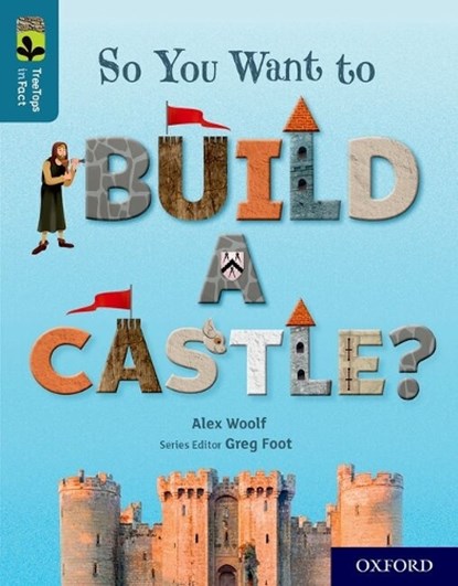 Oxford Reading Tree TreeTops inFact: Oxford Level 19: So You Want to Build a Castle?, Alex Woolf - Paperback - 9780198421078