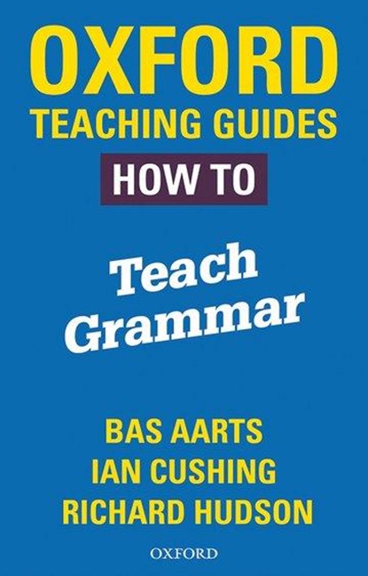 Oxford Teaching Guides: How To Teach Grammar, Bas Aarts ; Richard Hudson ; Ian Cushing - Paperback - 9780198421511