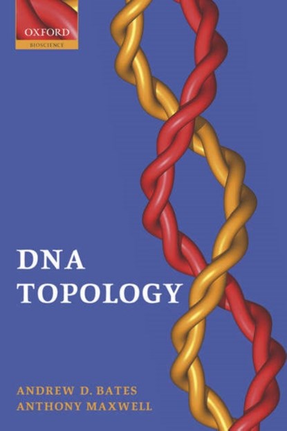 DNA Topology, ANDREW D. (SCHOOL OF BIOLOGICAL SCIENCES,  University of Liverpool, UK) Bates ; Anthony (Head, Department of Biological Chemistry, John Innes Centre, Norwich, UK) Maxwell - Paperback - 9780198506553