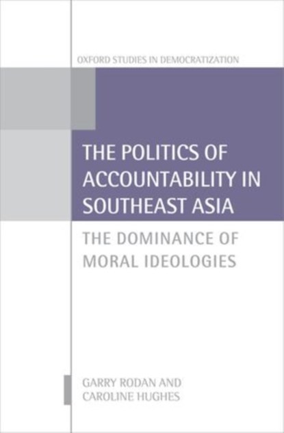 The Politics of Accountability in Southeast Asia, GARRY (PROFESSOR OF POLITICS & INTERNATIONAL STUDIES,  Professor of Politics & International Studies, Asia Research Centre, Murdoch University) Rodan ; Caroline (Professor of Conflict Resolution and Peace, Professor of Conflict Resolution and Peace, Department of Peace Studies, University of Bradfor - Gebonden - 9780198703532