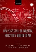 New Perspectives on Industrial Policy for a Modern Britain | Bailey, David (professor of Industrial Strategy, Aston Business School, University of Aston, Birmingham) ; Cowling, Keith (emeritus Professor of Economics at the University of Warwick, Coventry) ; Tomlinson, Philip (associate Professor of Business Economi | 