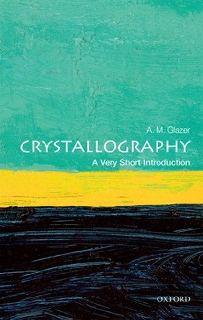 Crystallography: A Very Short Introduction, A. M. (EMERITUS PROFESSOR OF PHYSICS OXFORD,  Emeritus Fellow of Jesus College Oxford, Visiting Professor University of Warwick) Glazer - Paperback - 9780198717591