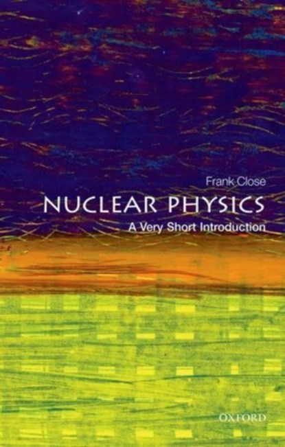 Nuclear Physics: A Very Short Introduction, FRANK (PROFESSOR EMERITUS OF THEORETICAL PHYSICS,  Oxford University, and fellow in physics, Exeter College Oxford) Close - Paperback - 9780198718635