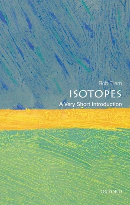 Isotopes: A Very Short Introduction, ROB (PROFESSOR OF ISOTOPE GEOCHEMISTRY,  University of Glasgow; and Director, Scottish Universities Environmental Research Centre) Ellam - Paperback - 9780198723622