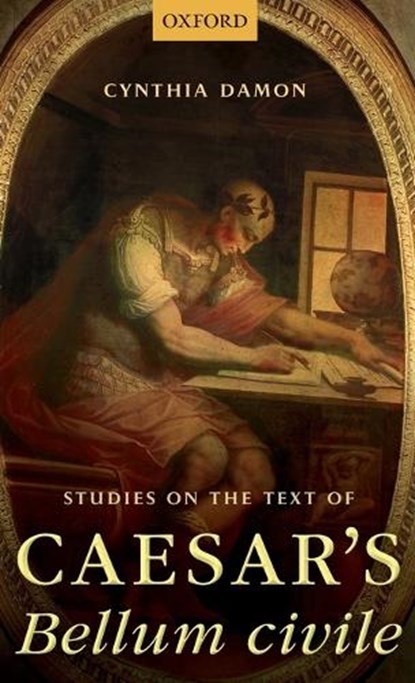 Studies on the Text of Caesar's Bellum civile, CYNTHIA (PROFESSOR OF CLASSICAL STUDIES,  Professor of Classical Studies, University of Pennsylvania) Damon - Gebonden - 9780198724063