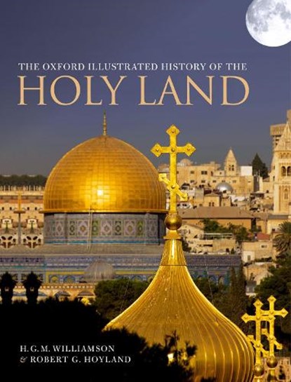 The Oxford Illustrated History of the Holy Land, ROBERT G. (PROFESSOR OF THE LATE ANTIQUE AND EARLY ISLAMIC HISTORY OF THE MIDDLE EAST,  Institute for Study of the Ancient World, NYU) Hoyland ; H. G. M. (Emeritus Regius Professor of Hebrew, University of Oxford) Williamson - Gebonden - 9780198724391