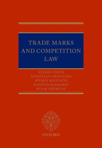 Trade Marks and Competition Law, ALISON (BARRISTER,  Barrister, Ingenuity Chambers) Firth ; Spyros (Professor of Intellectual Property, Professor of Intellectual Property, Queen Mary, University of London) Maniatis ; Ioannis (Professor of Law and Economics, Professor of Law and Economics, Queen Mary, University of London) Kokkoris  - Gebonden - 9780198728986