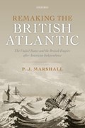 Remaking the British Atlantic | Marshall, P. J. (professor Emeritus, Professor Emeritus, King's College London) | 