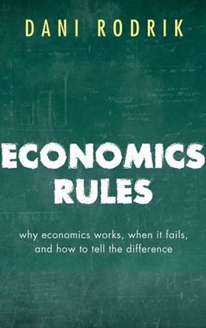 Economics Rules, DANI (FORD FOUNDATION PROFESSOR OF INTERNATIONAL POLITICAL ECONOMY AT THE JOHN F. KENNEDY SCHOOL OF GOVERNMENT,  Harvard University) Rodrik - Paperback - 9780198736905
