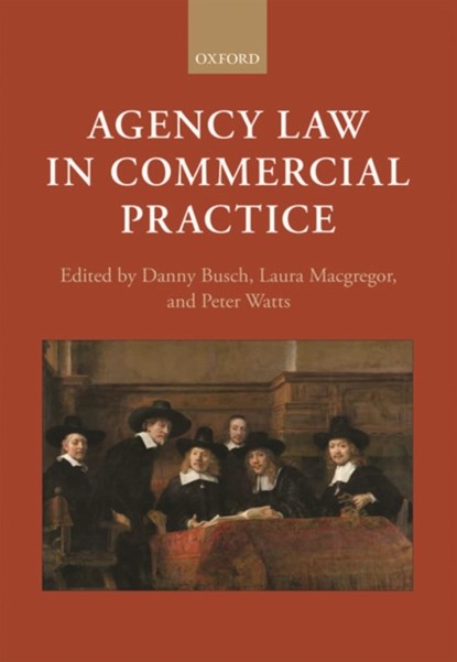 Agency Law in Commercial Practice, DANNY (PROFESSOR OF FINANCIAL LAW,  Professor of Financial Law, University of Nijmegen) Busch ; Laura (Professor of Commercial Contract Law, Professor of Commercial Contract Law, University of Edinburgh) Macgregor ; Peter (Professor of Law, Professor of Law, The University of Auckland) Watts - Gebonden - 9780198738473