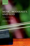 Music, Modernity, and God | Begbie, Jeremy (thomas A. Langford Research Professor of Theology, Thomas A. Langford Research Professor of Theology, Duke University) | 