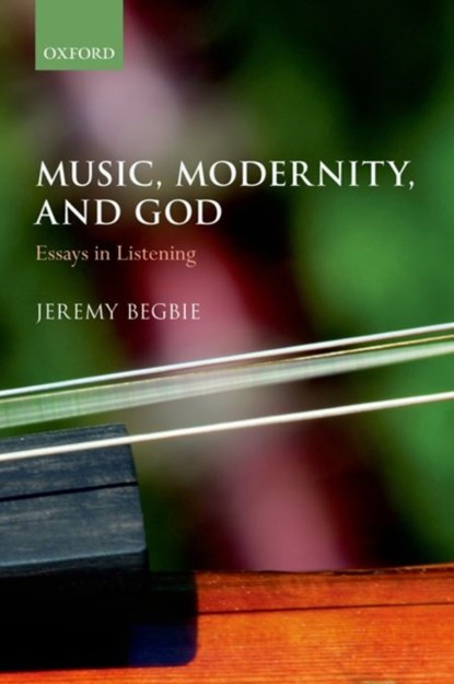 Music, Modernity, and God, JEREMY (THOMAS A. LANGFORD RESEARCH PROFESSOR OF THEOLOGY,  Thomas A. Langford Research Professor of Theology, Duke University) Begbie - Paperback - 9780198745037