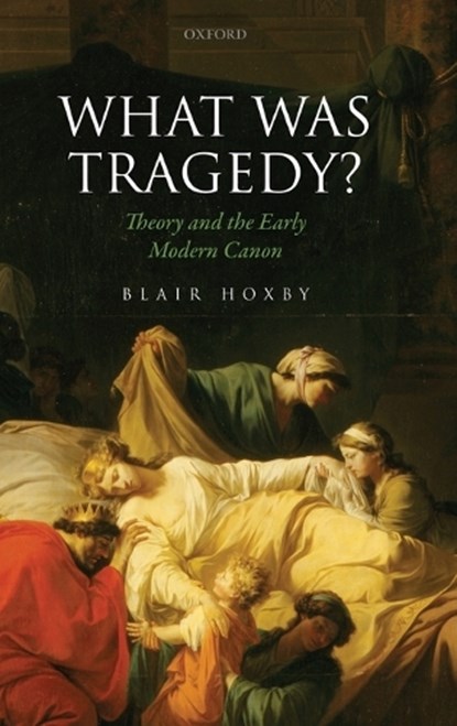 What Was Tragedy?, BLAIR (ASSOCIATE PROFESSOR OF ENGLISH,  Associate Professor of English, Stanford University) Hoxby - Gebonden - 9780198749165