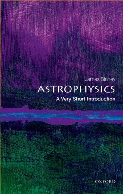 Astrophysics: A Very Short Introduction, JAMES (PROFESSOR OF PHYSICS AT THE UNIVERSITY OF OXFORD,  Head of the Sub-Department of Theoretical Physics and Professorial Fellow at Merton College.) Binney - Paperback - 9780198752851