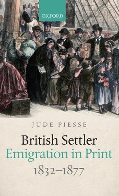 British Settler Emigration in Print, 1832-1877, JUDE (LECTURER IN ENGLISH,  Lecturer in English, University of Chester) Piesse - Gebonden - 9780198752967