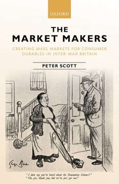 The Market Makers, PETER (PROFESSOR OF INTERNATIONAL BUSINESS HISTORY,  Professor of International Business History, Henley Business School at the University of Reading) Scott - Gebonden - 9780198783817