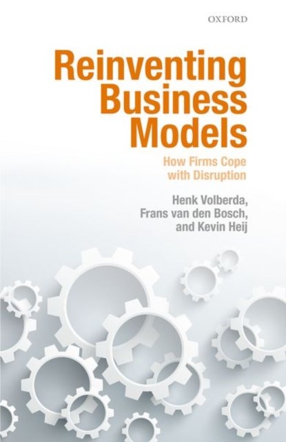 Reinventing Business Models, Henk W. (Professor of Strategic Management & Business Policy Volberda ; Frans (Emeritus Professor of Management Interfaces between Organizations and Environment van den Bosch ; Kevin (Project manager Heij - Gebonden - 9780198792048