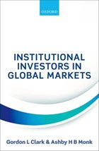 Institutional Investors in Global Markets | Clark, Gordon L (director, Smith School of Enterprise and the Environment, Director, Smith School of Enterprise and the Environment, University of Oxford) ; Monk, Ashby H B (executive and Research Director, Stanford Global Projects Center, Executive and R | 