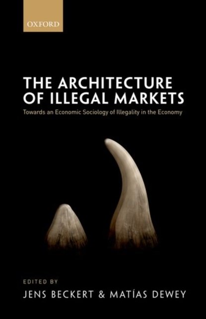The Architecture of Illegal Markets, JENS (PROFESSOR OF SOCIOLOGY AND DIRECTOR,  Professor of Sociology and Director, Max Planck Institute for the Study of Societies) Beckert ; Matias (Senior Researcher, Senior Researcher, Max Planck Institute for the Study of Societies) Dewey - Gebonden - 9780198794974