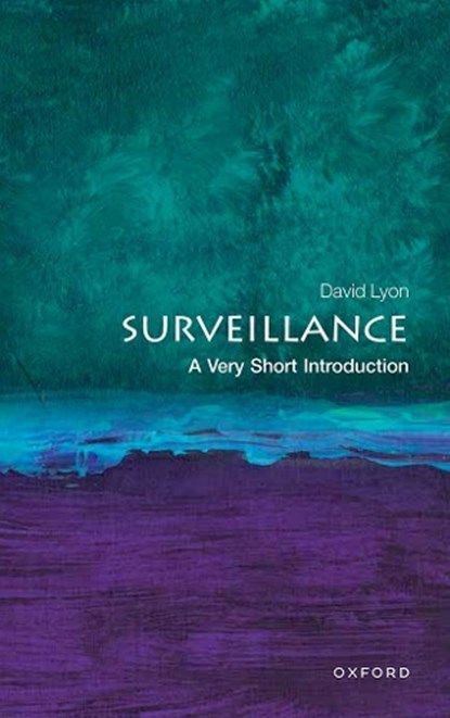 Surveillance: A Very Short Introduction, PROFESSOR DAVID (FORMER DIRECTOR OF THE SURVEILLANCE STUDIES CENTRE AND PROFESSOR EMERITUS OF SOCIOLOGY AND LAW,  Professor, Queen's Research Chair in Surveillance Studies, Queen's University) Lyon - Paperback - 9780198796848