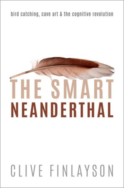 The Smart Neanderthal, CLIVE (DIRECTOR OF THE GIBRALTAR MUSEUM,  and Director of the Institute of Life and Earth Sciences, University of Gibraltar) Finlayson - Paperback - 9780198797531