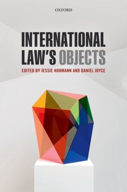 International Law's Objects, JESSIE (LECTURER IN LAW,  QMUL, Lecturer in Law, QMUL) Hohmann ; Daniel (Lecturer in Law, UNSW Australia, Lecturer in Law, UNSW Australia) Joyce - Paperback - 9780198798217
