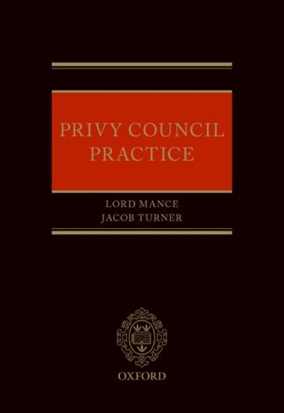 Privy Council Practice, LORD (JUDGE,  Judge, Deputy President of the Supreme Court of the United Kingdom) Mance ; Jacob (Barrister, Associate, Cleary Gottlieb) Turner - Gebonden - 9780198798491