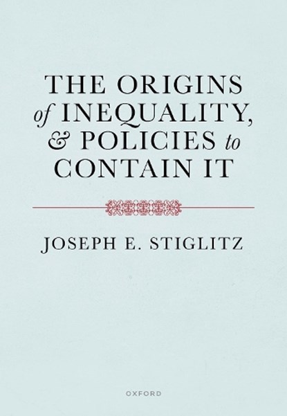 The Origins of Inequality and Policies to Contain It, Joseph E. (Columbia University) Stiglitz - Paperback - 9780198799597