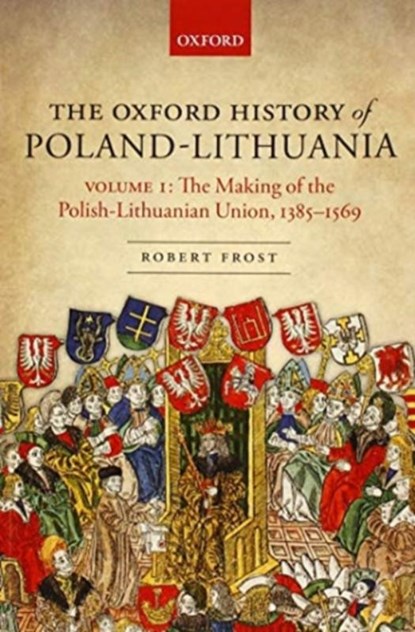 The Oxford History of Poland-Lithuania, Robert I. (Burnett Fletcher Chair in History Frost - Paperback - 9780198800200