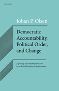 Democratic Accountability, Political Order, and Change | Johan P. (professor Emeritus In Political Science And Founding Director Of Arena, Professor Emeritus in Political Science and Founding Director of Arena, Centre for European Studies, University of Oslo) Olsen | 