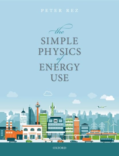 The Simple Physics of Energy Use, PETER (PROFESSOR,  Professor, Department of Physics, Arizona State University, USA) Rez - Gebonden - 9780198802297