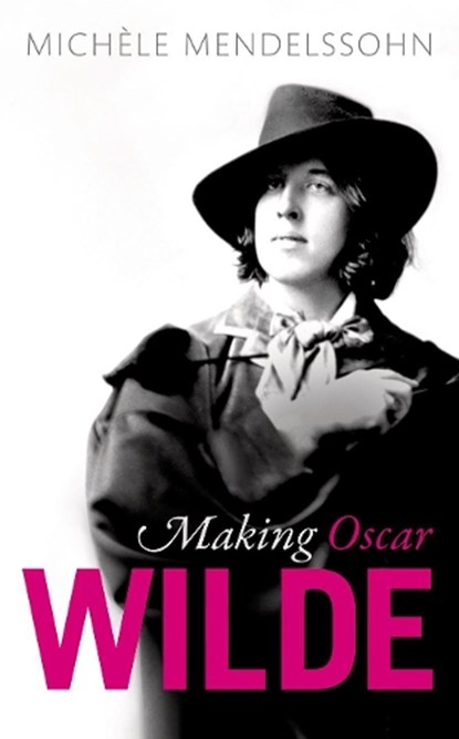 Making Oscar Wilde, MICHELE (ASSOCIATE PROFESSOR OF ENGLISH,  Associate Professor of English, Mansfield College, Oxford) Mendelssohn - Gebonden - 9780198802365