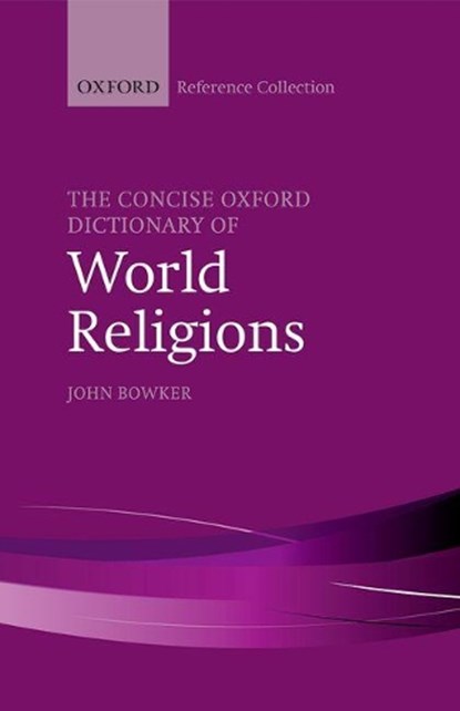 The Concise Oxford Dictionary of World Religions, JOHN (FELLOW OF GRESHAM COLLEGE,  London, and Adjunct Professor at North Carolina State University and University of Pennsylvania) Bowker - Gebonden - 9780198804901