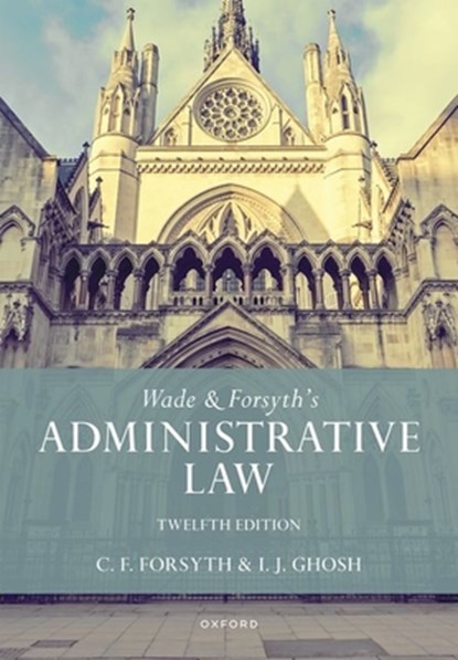 Wade & Forsyth's Administrative Law, William (Formerly Emeritus Rouse Ball Professor of English Law Wade ; Christopher (Formerly Professor of Public Law and Private International Law Forsyth ; Julian (Barrister Ghosh - Paperback - 9780198806851