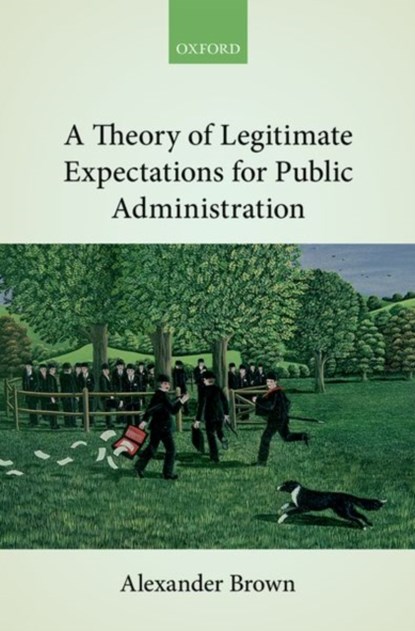 A Theory of Legitimate Expectations for Public Administration, ALEXANDER (READER IN POLITICAL AND LEGAL THEORY,  University of East Anglia) Brown - Gebonden - 9780198812753