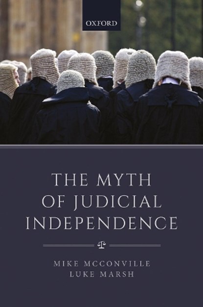 The Myth of Judicial Independence, MIKE (FOUNDING DEAN,  Founding Dean, Faculty of Law, The Chinese University of Hong Kong) McConville ; Luke (Associate Professor, Associate Professor, Faculty of Law, The Chinese University of Hong Kong) Marsh - Gebonden - 9780198822103