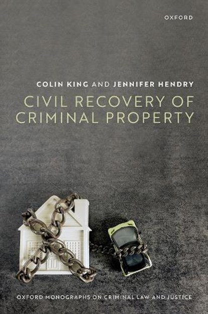 Civil Recovery of Criminal Property, Prof Colin (Professor King ; Prof Jennifer (Professor of Law & Social Justice Hendry - Gebonden - 9780198824251