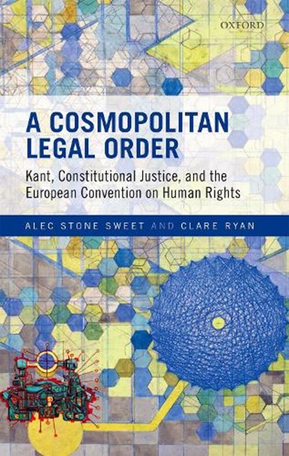 A Cosmopolitan Legal Order, ALEC (SAW SWEE HOCK CENTENNIAL PROFESSOR OF LAW,  Saw Swee Hock Centennial Professor of Law, National University of Singapore) Stone Sweet ; Clare (Ph.D. Candidate, Ph.D. Candidate, Yale Law School) Ryan - Gebonden - 9780198825340