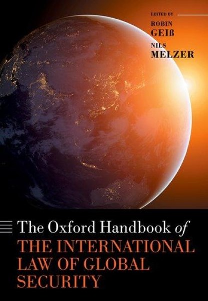 The Oxford Handbook of the International Law of Global Security, Robin (Chair of International Law and Security Geiß ; Nils (Professor of International Law Melzer - Gebonden - 9780198827276