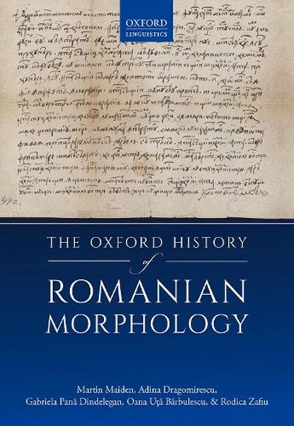 The Oxford History of Romanian Morphology, MARTIN (PROFESSOR OF THE ROMANCE LANGUAGES,  Professor of the Romance Languages, University of Oxford) Maiden ; Adina (Researcher, Researcher, Iorgu Iordan - Alexandru Rosetti Institute of Linguistics) Dragomirescu ; Gabriela (Senior Researcher and Head of the Grammar Department, Senior Researcher a - Gebonden - 9780198829485