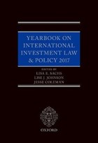 Yearbook on International Investment Law & Policy 2017 | Sachs, Lisa (columbia Center on Sustainable Investment) ; Johnson, Lise (columbia Center on Sustainable Investment) ; Coleman, Jesse (columbia Center on Sustainable Investment) | 