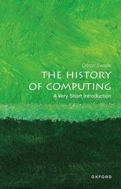 The History of Computing: A Very Short Introduction, DORON (HONORARY FELLOW,  Honorary Fellow, Royal Holloway, University of London) Swade - Paperback - 9780198831754