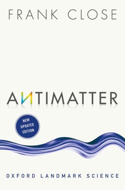 Antimatter, FRANK (EMERITUS PROFESSOR OF PHYSICS,  Oxford University, and Fellow, Exeter College, Oxford) Close - Paperback - 9780198831914