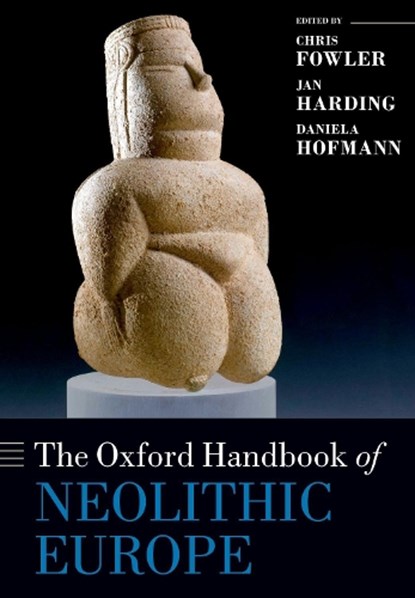 The Oxford Handbook of Neolithic Europe, Chris (Head of Archaeology & Senior Lecturer in Prehistoric Archaeology Fowler ; Jan (Senior Lecturer in Prehistoric Archaeology Harding ; Daniela (Junior Professor of Prehistoric Archaeology Hofmann - Paperback - 9780198832492