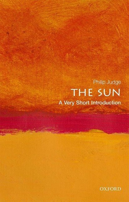 The Sun: A Very Short Introduction, PHILIP (SENIOR SCIENTIST,  Senior Scientist, High Altitude Observatory, National Center for Atmospheric Research) Judge - Paperback - 9780198832690