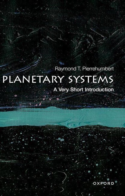 Planetary Systems: A Very Short Introduction, RAYMOND T. (HALLEY PROFESSOR OF PHYSICS,  University of Oxford) Pierrehumbert - Paperback - 9780198841128
