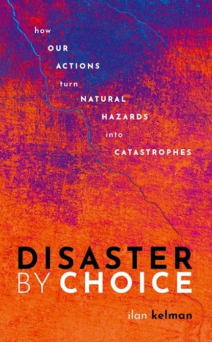 Disaster by Choice, ILAN (PROFESSOR OF DISASTERS AND HEALTH,  University College London, and Professor II, University of Agder) Kelman - Gebonden - 9780198841340