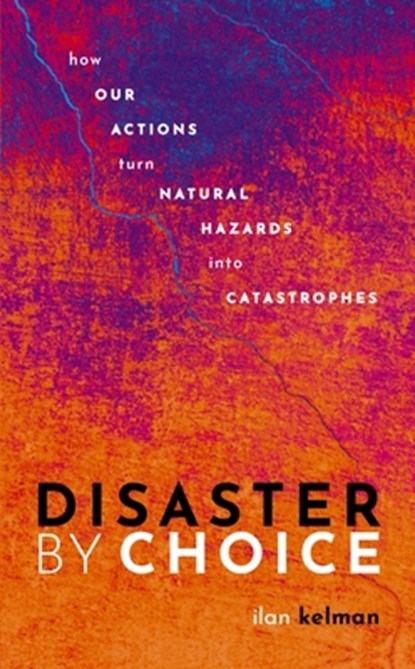 Disaster by Choice, ILAN (PROFESSOR OF DISASTERS AND HEALTH,  University College London, and Professor II, University of Agder) Kelman - Paperback - 9780198841357