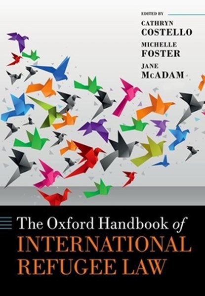 The Oxford Handbook of International Refugee Law, Cathryn (Andrew W Mellon Professor of Refugee and Migration Law Costello ; Michelle (Professor and Director of the Peter McMullin Centre on Statelessness Foster ; Jane (Scientia Professor and Director McAdam - Gebonden - 9780198848639